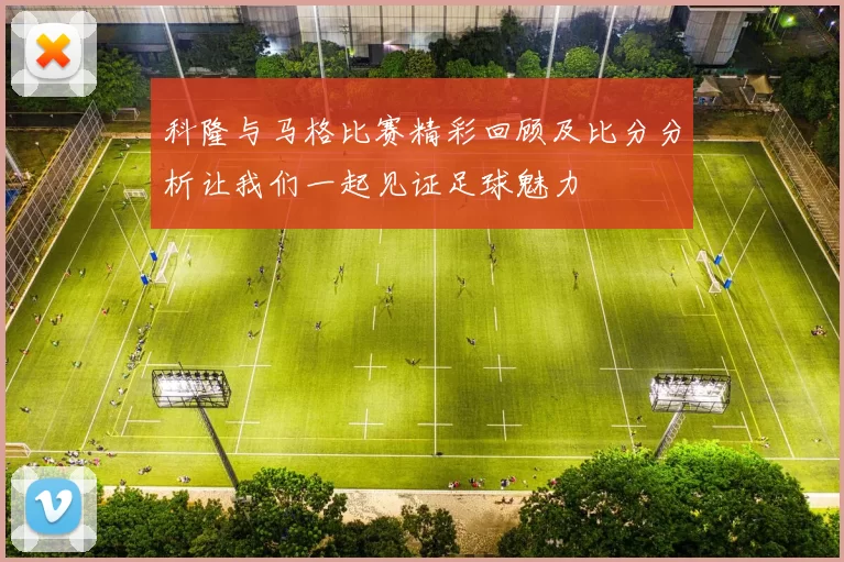 科隆与马格比赛精彩回顾及比分分析让我们一起见证足球魅力