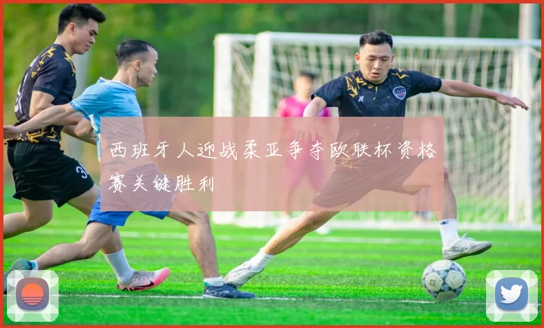 西班牙人迎战柔亚争夺欧联杯资格赛关键胜利