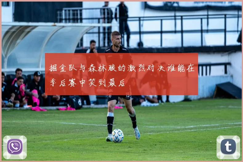 掘金队与森林狼的激烈对决谁能在季后赛中笑到最后
